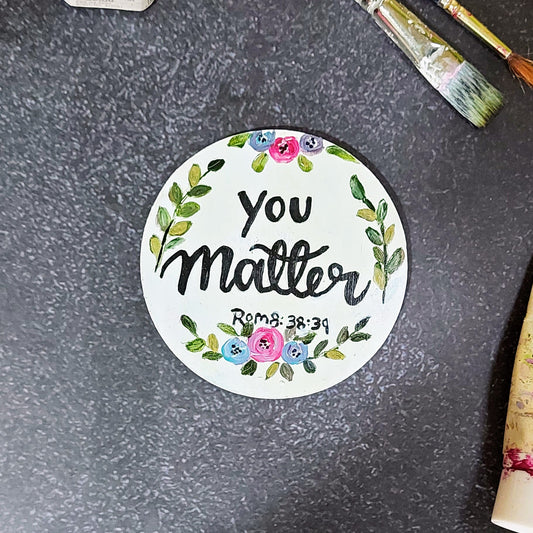 You Matter hand painted magnet